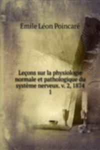 Lecons sur la physiologie normale et pathologique du systeme nerveux. v. 2, 1874