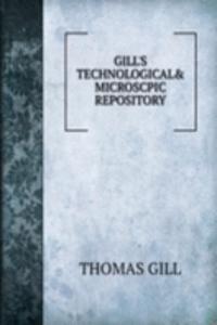 GILL'S TECHNOLOGICAL& MICROSCPIC REPOSITORY