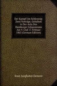 Der Kampf Um Schleswig: Zwei Vortrage, Gehalten in Der Aula Des Hamburger Johanneums Am 9. Und 17. Februar 1863 (German Edition)