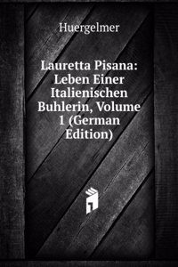 Lauretta Pisana: Leben Einer Italienischen Buhlerin, Volume 1 (German Edition)