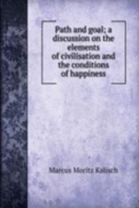 Path and goal; a discussion on the elements of civilisation and the conditions of happiness