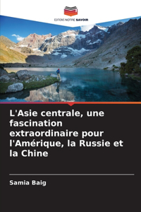 L'Asie centrale, une fascination extraordinaire pour l'Amérique, la Russie et la Chine