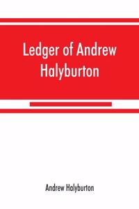 Ledger of Andrew Halyburton, conservator of the privileges of the Scotch nation in the Netherlands, 1492-1503; together with The book of customs and valuation of merchandises in Scotland, l6l2