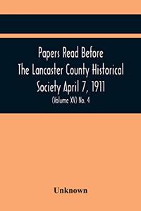 Papers Read Before The Lancaster County Historical Society April 7, 1911; History Herself, As Seen In Her Own Workshop; (Volume Xv) No. 4