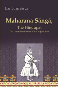 Maharana SaÌ„ngaÌ„: The Hindupat the Last Great Leader of the Rajput Race [Hardcover]