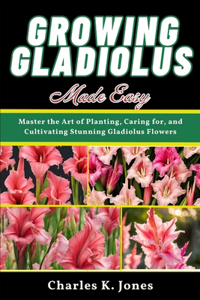Growing Gladiolus Made Easy