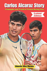 Carlos Alcaraz Story: Latest Edition: Triumphs and Trails of Tennis Rising Star