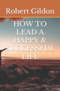 How to Lead a Happy & Successful Life