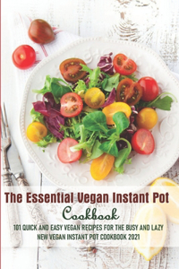 The Essential Vegan Instant Pot Cookbook 101 Quick And Easy Vegan Recipes For The Busy And Lazy New Vegan Instant Pot Cookbook 2021
