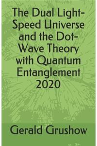 Dual Light-Speed Universe and the Dot-Wave Theory with Quantum Entanglement 2020
