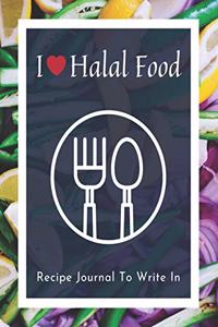 I Love Halal Food Recipe Journal To Write In
