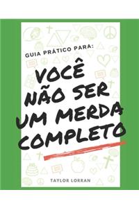 Guia Prático Para Você Não Ser Um Merda Completo
