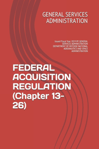 FEDERAL ACQUISITION REGULATION (Chapter 13-26)