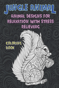 Jungle Animal - Coloring Book - Animal Designs for Relaxation with Stress Relieving
