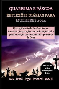 Quaresma E Páscoa Reflexões Diárias Para Mulheres 2024: Um rápido estudo das Escrituras, incentivo, inspiração, nutrição espiritual e guia de oração para encontrar a presença de Deus