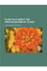 Plain Talk about the Protestantism of To-Day
