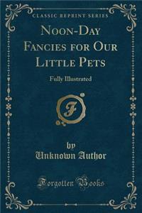 Noon-Day Fancies for Our Little Pets