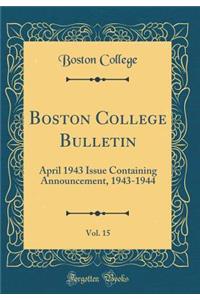 Boston College Bulletin, Vol. 15: April 1943 Issue Containing Announcement, 1943-1944 (Classic Reprint)