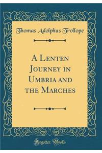 A Lenten Journey in Umbria and the Marches (Classic Reprint)