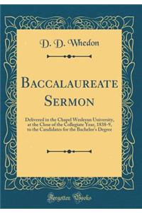 Baccalaureate Sermon: Delivered in the Chapel Wesleyan University, at the Close of the Collegiate Year, 1838-9, to the Candidates for the Bachelor's Degree (Classic Reprint)