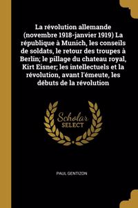 La révolution allemande (novembre 1918-janvier 1919) La république à Munich, les conseils de soldats, le retour des troupes à Berlin; le pillage du chateau royal, Kirt Eisner; les intellectuels et la révolution, avant l'émeute, les débuts de la rév
