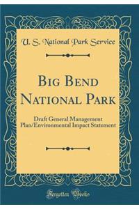 Big Bend National Park: Draft General Management Plan/Environmental Impact Statement (Classic Reprint)