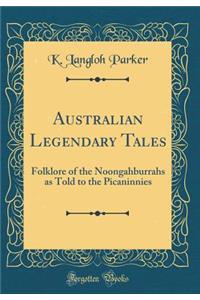 Australian Legendary Tales: Folklore of the Noongahburrahs as Told to the Picaninnies (Classic Reprint): Folklore of the Noongahburrahs as Told to the Picaninnies (Classic Reprint)