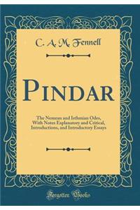 Pindar: The Nemean and Isthmian Odes, with Notes Explanatory and Critical, Introductions, and Introductory Essays (Classic Reprint)