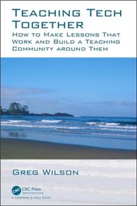 Teaching Tech Together: How to Make Your Lessons Work and Build a Teaching Community around Them