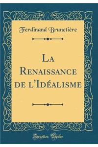 La Renaissance de l'Idï¿½alisme (Classic Reprint)