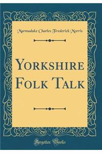 Yorkshire Folk Talk (Classic Reprint)