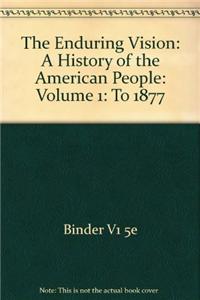 The Enduring Vision: A History of the American People: Volume 1: To 1877