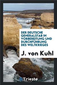 Der Deutsche Generalstab in Vorbereitung Und DurchfÃ¼hrung Des Weltkrieges