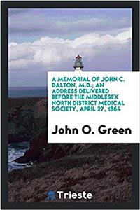A Memorial of John C. Dalton, M.D.; An Address Delivered Before the Middlesex North District Medical Society, April 27, 1864