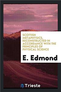 Scottish metaphysics, reconstructed in accordance with the principles of physical science