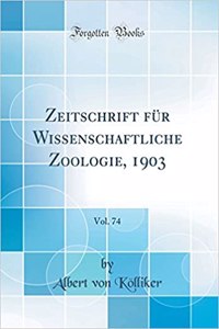 Zeitschrift für Wissenschaftliche Zoologie, 1903, Vol. 74 (Classic Reprint)
