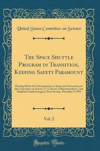 The Space Shuttle Program in Transition, Keeping Safety Paramount, Vol. 2: Hearing Before the Subcommittee on Space and Aeronautics of the Committee on Science, U. S. House of Representatives, One Hundred Fourth Congress, First Session, November 9,