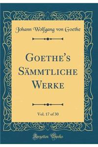 Goethe's Sï¿½mmtliche Werke, Vol. 17 of 30 (Classic Reprint)