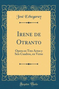 Irene de Otranto: Ópera en Tres Actos y Seis Cuadros, en Verso (Classic Reprint)