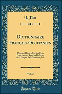 Dictionnaire FranÃ§ais-Occitanien, Vol. 2: Donnant l'Ã?quivalent Des Mots FranÃ§ais Dans Tous Les Dialectes de la Langue d'Oc Moderne; I-Z (Classic Reprint)