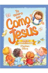 Yo Quiero Ser Como Jesús: Libro de Historias Bíblicas