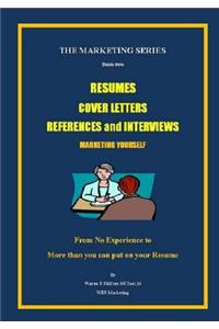 Resumes, Cover Letters, References and Interviews: Marketing Yourself