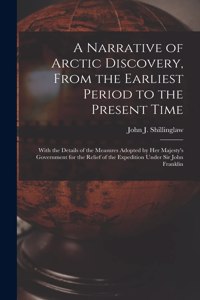 A Narrative of Arctic Discovery, From the Earliest Period to the Present Time [microform]