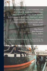 A Journal, Containing an Accurate and Interesting Account of the Hardships, Sufferings, Battles, Defeat, and Captivity of Those Heroic Kentucky Volunteers and Regulars