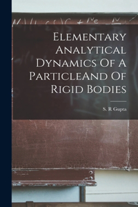 Elementary Analytical Dynamics Of A ParticleAnd Of Rigid Bodies