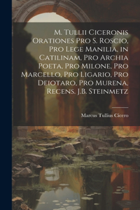 M. Tullii Ciceronis Orationes Pro S. Roscio, Pro Lege Manilia, in Catilinam, Pro Archia Poeta, Pro Milone, Pro Marcello, Pro Ligario, Pro Deiotaro, Pro Murena, Recens. J.B. Steinmetz