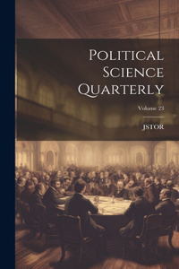 Political Science Quarterly; Volume 23