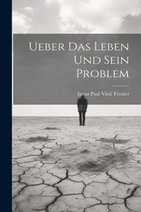 Ueber Das Leben Und Sein Problem