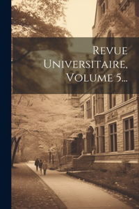 Revue Universitaire, Volume 5...