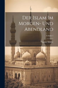 Islam Im Morgen- Und Abendland; Volume 1